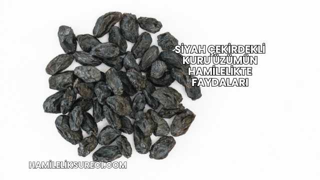 Siyah Çekirdekli Kuru Üzümün Hamilelikte Faydaları