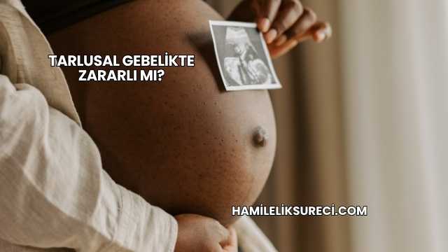 Tarlusal Gebelikte Zararlı mı?