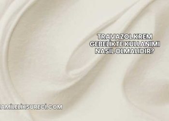 Travazol Krem Gebelikte Kullanımı Nasıl Olmalıdır?