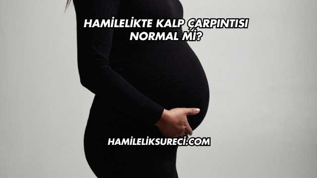 Hamilelikte Kalp Çarpıntısı Normal mi?