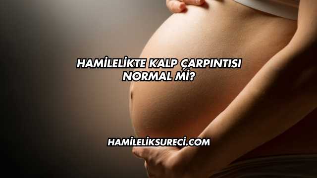Hamilelikte Kalp Çarpıntısı Normal mi?