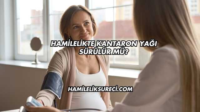 Hamilelikte Kantaron Yağı Sürülür mü?