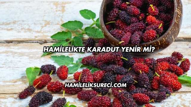 Hamilelikte Karadut Yenir mi?