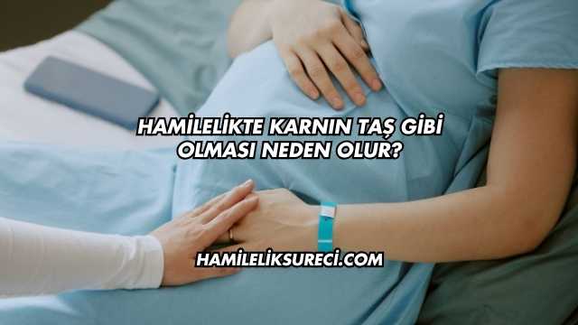 Hamilelikte Karnın Taş Gibi Olması Neden Olur?