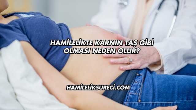 Hamilelikte Karnın Taş Gibi Olması Neden Olur?
