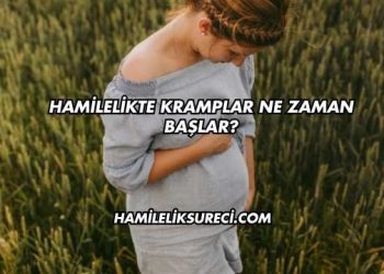 Hamilelikte Kramplar Ne Zaman Başlar?