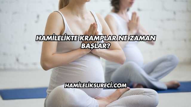 Hamilelikte Kramplar Ne Zaman Başlar?