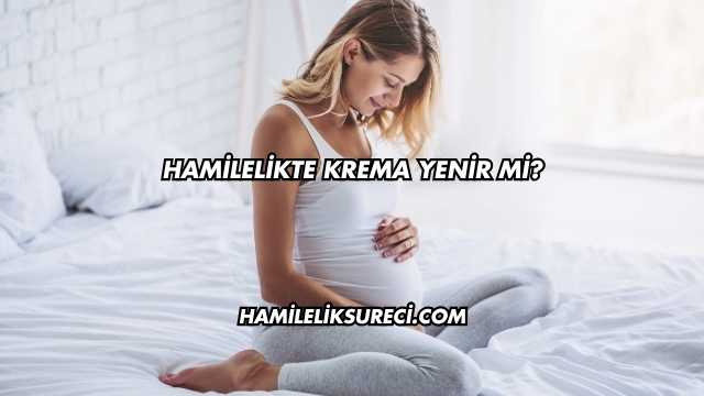 Hamilelikte Krema Yenir mi?