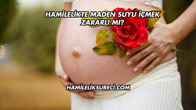Hamilelikte Maden Suyu İçmek Zararlı mı?