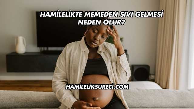 Hamilelikte Memeden Sıvı Gelmesi Neden Olur?