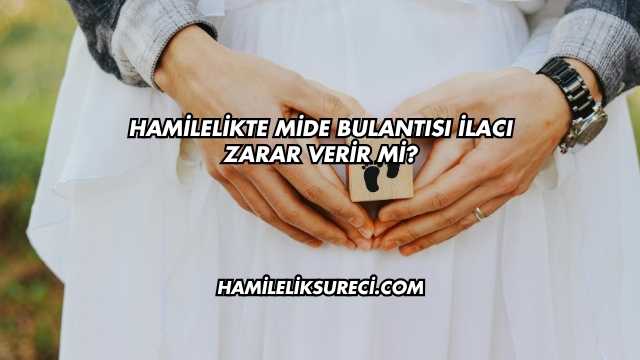 Hamilelikte Mide Bulantısı İlacı Zarar Verir mi?