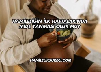 Hamileliğin İlk Haftalarında Mide Yanması Olur mu?