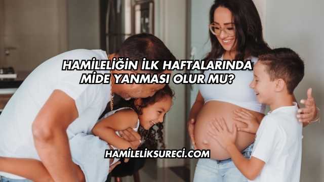 Hamileliğin İlk Haftalarında Mide Yanması Olur mu?