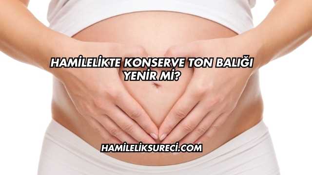 Hamilelikte Konserve Ton Balığı Yenir mi?