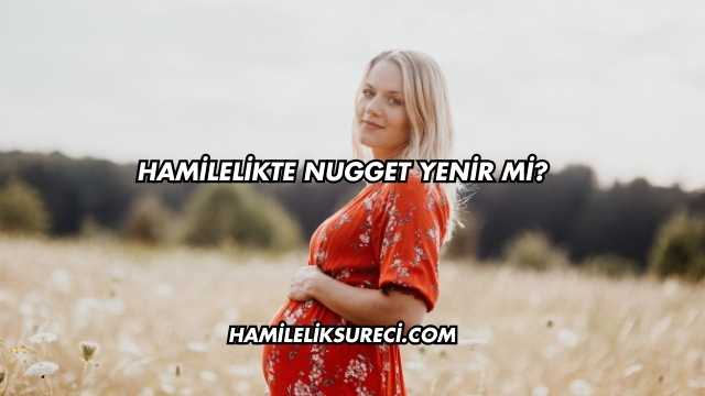 Hamilelikte Nugget Yenir mi?