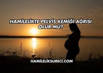 Hamilelikte Pelvis Kemiği Ağrısı Olur mu?