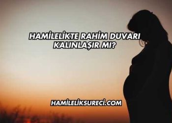 Hamilelikte Rahim Duvarı Kalınlaşır mı?