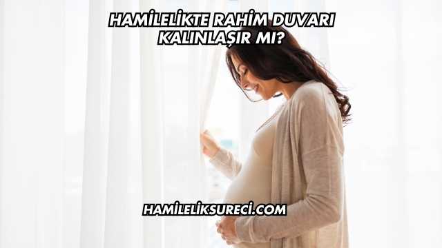 Hamilelikte Rahim Duvarı Kalınlaşır mı?
