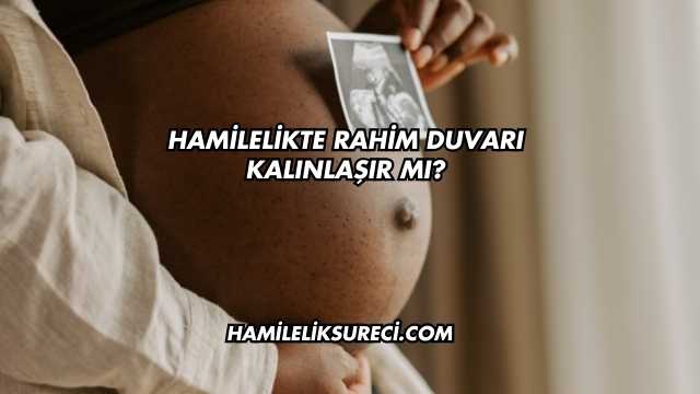 Hamilelikte Rahim Duvarı Kalınlaşır mı?