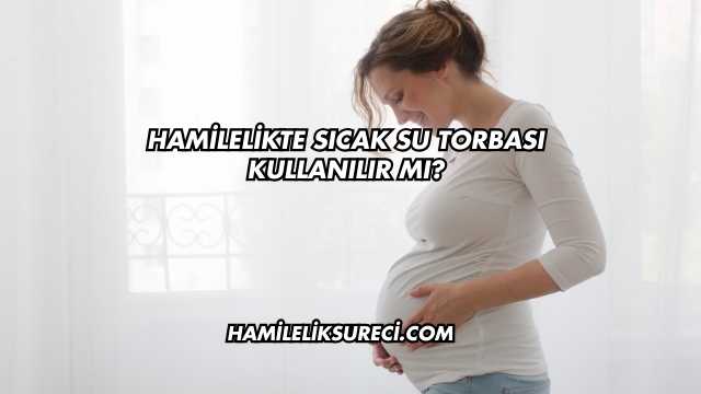Hamilelikte Sıcak Su Torbası Kullanılır mı?