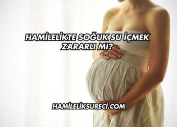 Hamilelikte Soğuk Su İçmek Zararlı mı?
