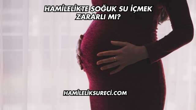 Hamilelikte Soğuk Su İçmek Zararlı mı?