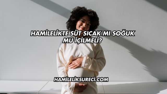 Hamilelikte Süt Sıcak mı Soğuk mu İçilmeli?