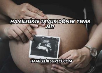 Hamilelikte Tavuk Döner Yenir mi?