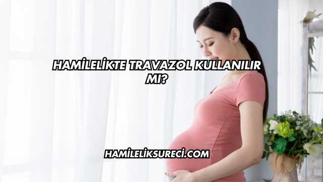 Hamilelikte Travazol Kullanılır mı?