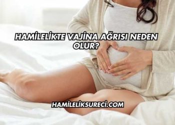 Hamilelikte Vajina Ağrısı Neden Olur?