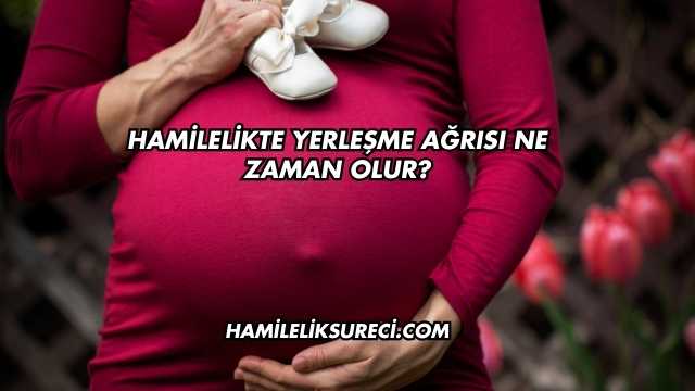 Hamilelikte Yerleşme Ağrısı Ne Zaman Olur?