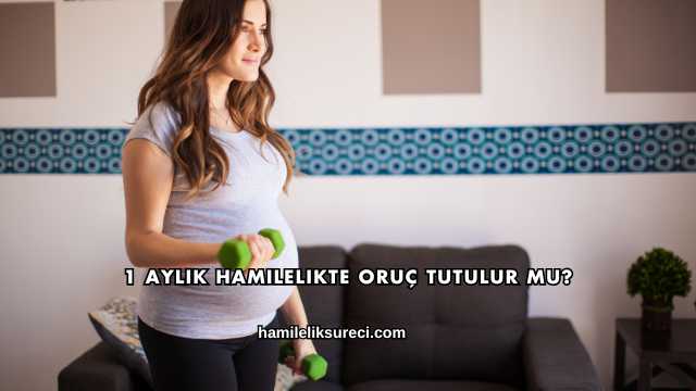 1 Aylık Hamilelikte Oruç Tutulur mu?