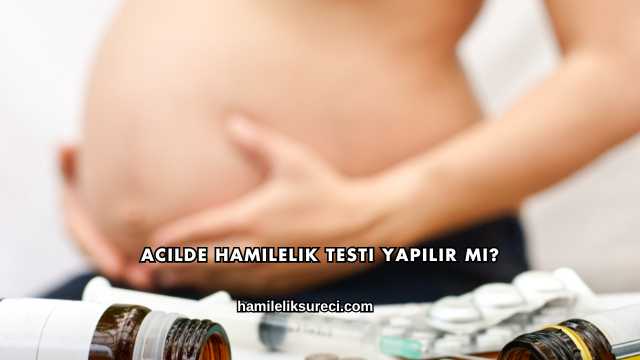 Acilde Hamilelik Testi Yapılır mı?