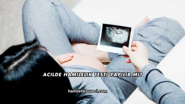 Acilde Hamilelik Testi Yapılır mı?