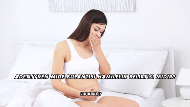 Adetliyken Mide Bulantısı Hamilelik Belirtisi midir?