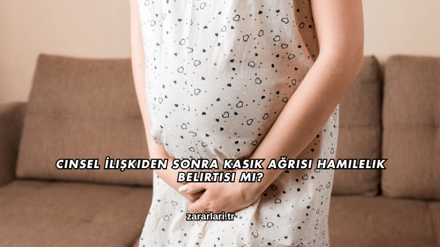 Cinsel İlişkiden Sonra Kasık Ağrısı Hamilelik Belirtisi mi?