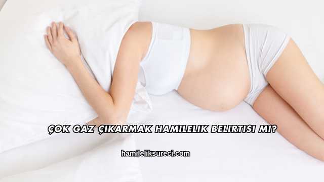 Çok Gaz Çıkarmak Hamilelik Belirtisi mi?