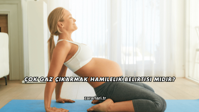 Çok Gaz Çıkarmak Hamilelik Belirtisi midir?