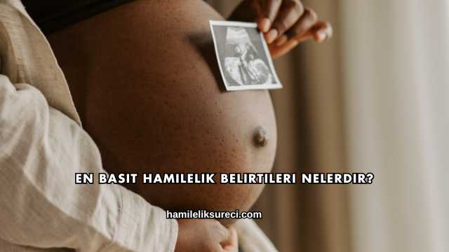 En Basit Hamilelik Belirtileri Nelerdir?