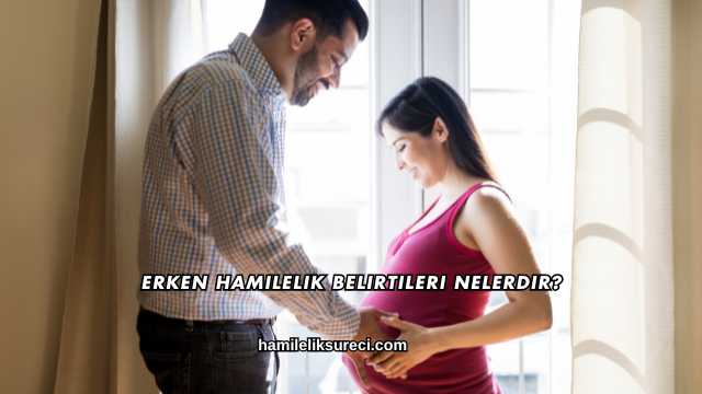 Erken Hamilelik Belirtileri Nelerdir?