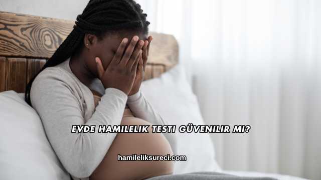 Evde Hamilelik Testi Güvenilir mi?