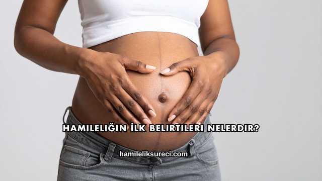 Hamileliğin İlk Belirtileri Nelerdir?