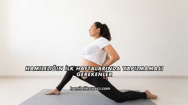 Hamileliğin İlk Haftalarında Yapılmaması Gerekenler