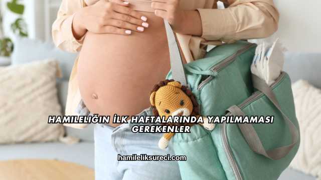Hamileliğin İlk Haftalarında Yapılmaması Gerekenler