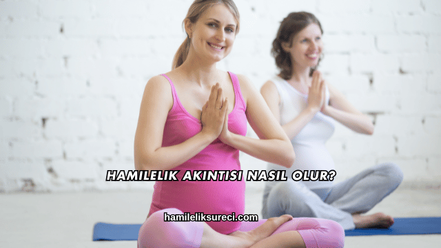 Hamilelik Akıntısı Nasıl Olur?