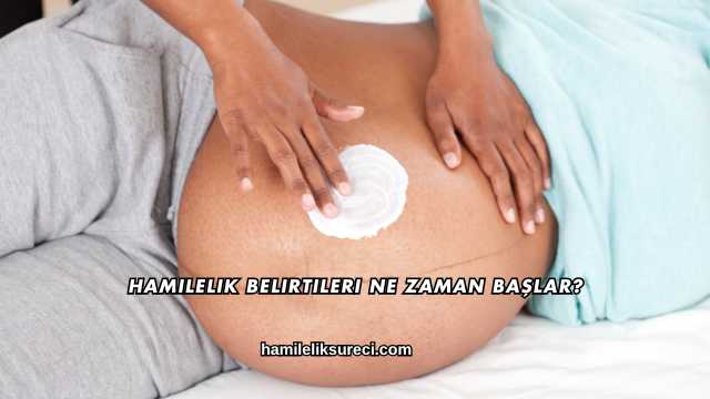Hamilelik Belirtileri Ne Zaman Başlar?