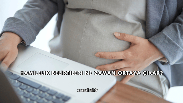 Hamilelik Belirtileri Ne Zaman Belli Olur?