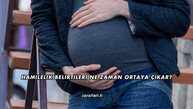 Hamilelik Belirtileri Ne Zaman Belli Olur?