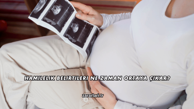 Hamilelik Belirtileri Ne Zaman Ortaya Çıkar?