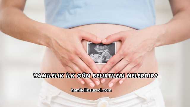 Hamilelik İlk Gün Belirtileri Nelerdir?